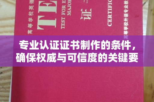 洪洞专业认证证书制作的条件，确保权威与可信度的关键要素