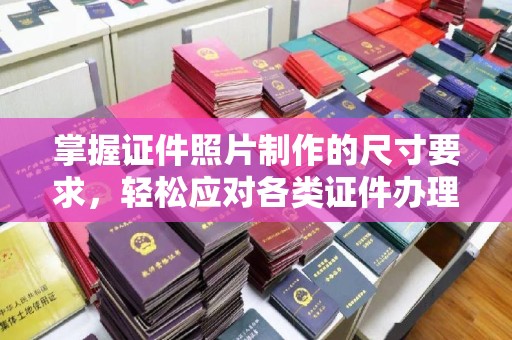 洪洞掌握证件照片制作的尺寸要求，轻松应对各类证件办理