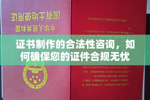 洪洞证书制作的合法性咨询，如何确保您的证件合规无忧