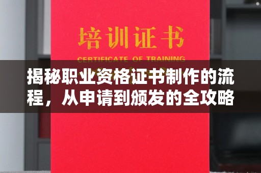 洪洞揭秘职业资格证书制作的流程，从申请到颁发的全攻略