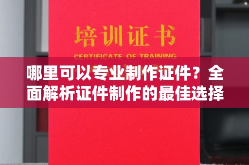洪洞哪里可以专业制作证件？全面解析证件制作的最佳选择